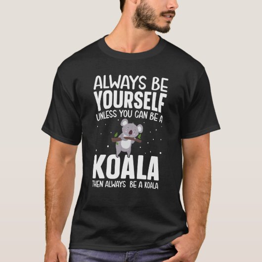 Always Be Yourself Unless You Can Be A Koala Then T-shirt (Voorkant)