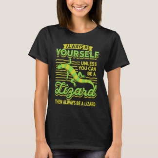 Always Be Yourself Unless You Can Be A Lizard Then T-shirt