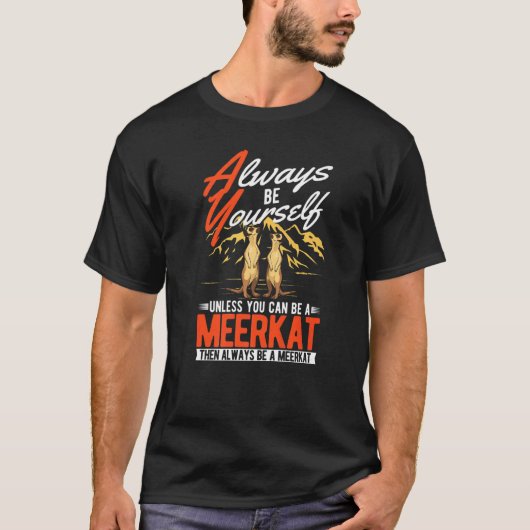 Always be yourself Unless you can be a Meerkat  T-shirt (Voorkant)