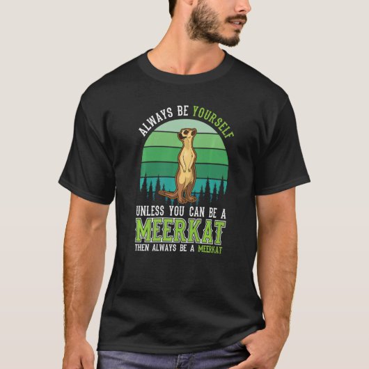 Always be yourself Unless you can be a Meerkat T-shirt (Voorkant)