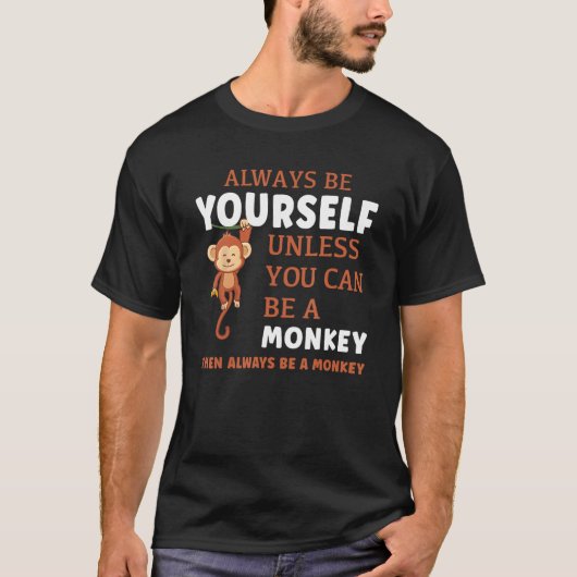 Always Be Yourself Unless You Can Be A Monkey T-shirt (Voorkant)