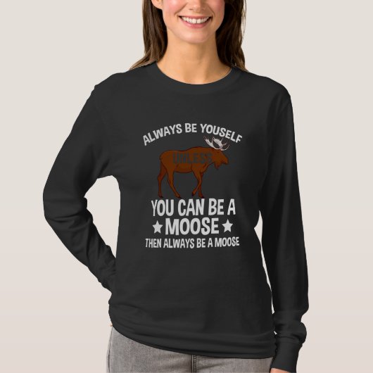 Always Be Yourself Unless You Can Be A Moose  2 T-shirt (Voorkant)