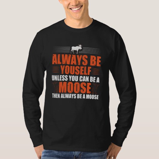 Always Be Yourself Unless You Can Be A Moose  3 T-shirt (Voorkant)