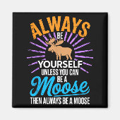 Always Be Yourself Unless You Can Be A Moose Funny Magneet (Voorkant)