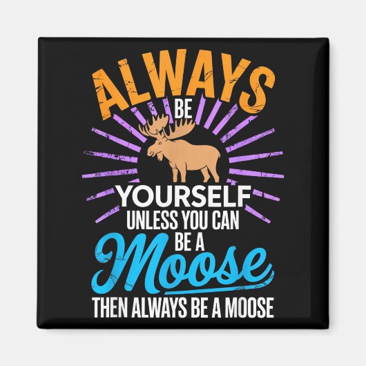 Always Be Yourself Unless You Can Be A Moose Funny Magneet (Voorkant)
