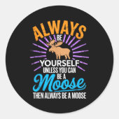 Always Be Yourself Unless You Can Be A Moose Funny Ronde Sticker (Voorkant)