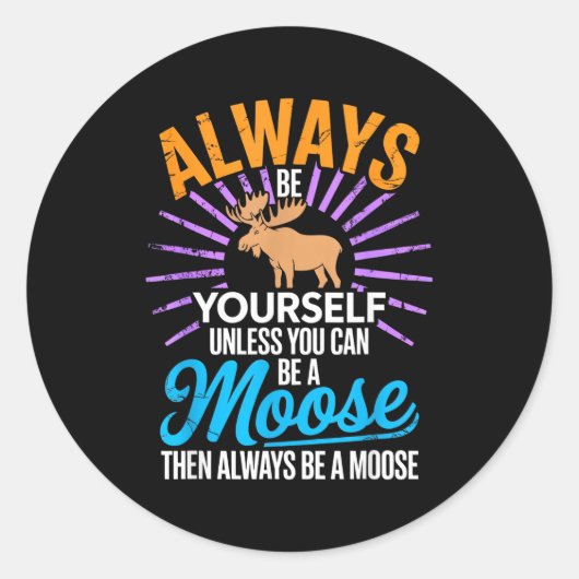 Always Be Yourself Unless You Can Be A Moose Funny Ronde Sticker (Voorkant)