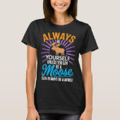 Always Be Yourself Unless You Can Be A Moose Funny T-shirt (Voorkant)
