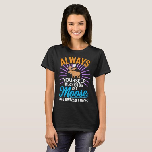 Always Be Yourself Unless You Can Be A Moose Funny T-shirt (Voorkant volledig)