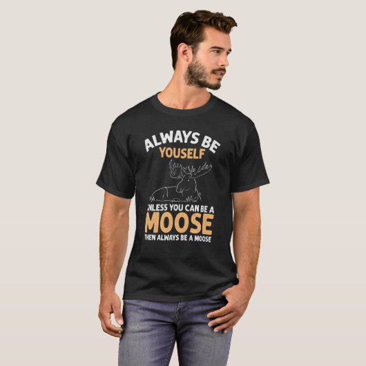Always Be Yourself Unless You Can Be A Moose T-shirt (Voorkant volledig)