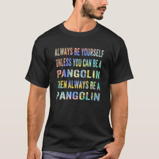 Always Be Yourself Unless You Can Be A Pangolin Ti T-shirt