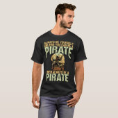 Always be yourself unless you can be a pirate t-shirt (Voorkant volledig)