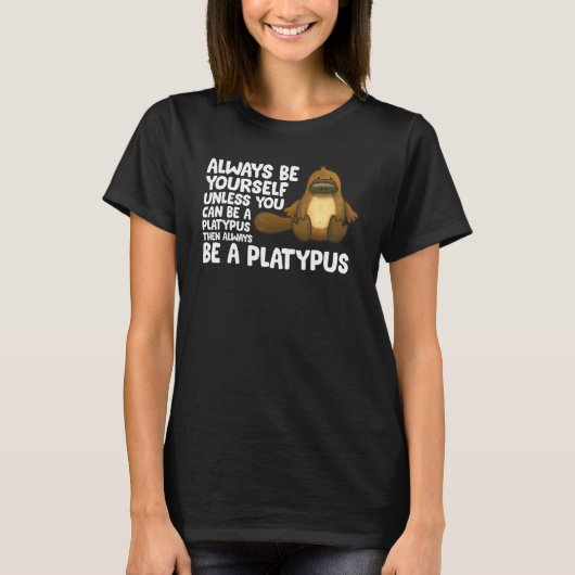 Always Be Yourself Unless You Can Be A Platypus 1 T-shirt (Voorkant)