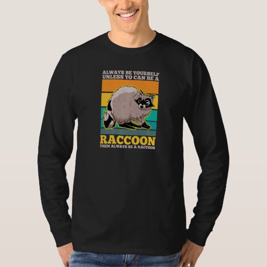 Always Be Yourself Unless You Can Be A Racoon   T-shirt (Voorkant)