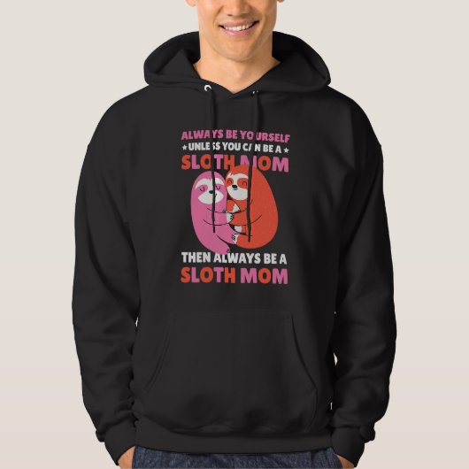 Always be yourself unless you can be a Sloth Mom t Hoodie (Voorkant)