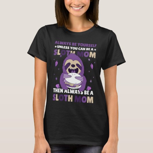 Always be yourself unless you can be a Sloth Mom t T-shirt (Voorkant)