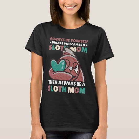 Always be yourself unless you can be a Sloth Mom t T-shirt (Voorkant)