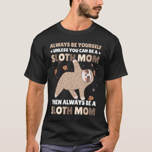Always be yourself unless you can be a Sloth Mom t T-shirt (Voorkant)