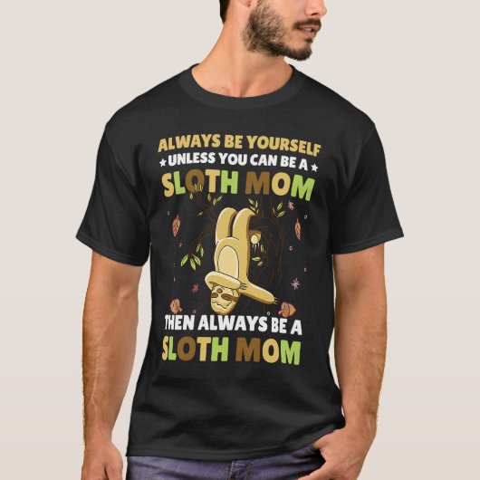 Always be yourself unless you can be a Sloth Mom t T-shirt (Voorkant)