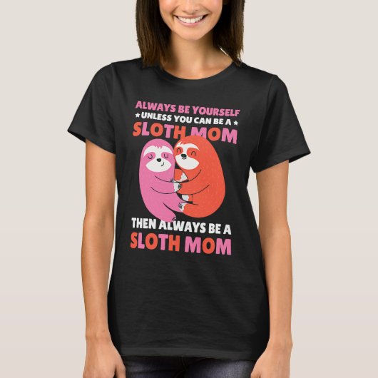 Always be yourself unless you can be a Sloth Mom t T-shirt (Voorkant)
