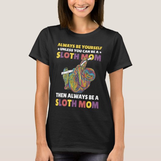 Always be yourself unless you can be a Sloth Mom t T-shirt (Voorkant)