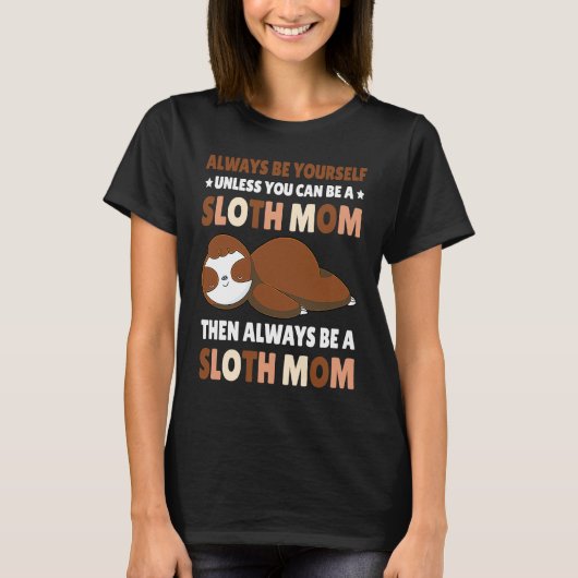 Always be yourself unless you can be a Sloth Mom t T-shirt (Voorkant)