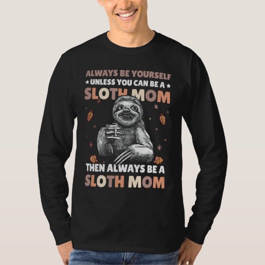 Always be yourself unless you can be a Sloth Mom t T-shirt (Voorkant)