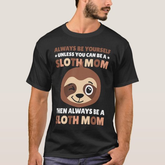 Always be yourself unless you can be a Sloth Mom t T-shirt (Voorkant)