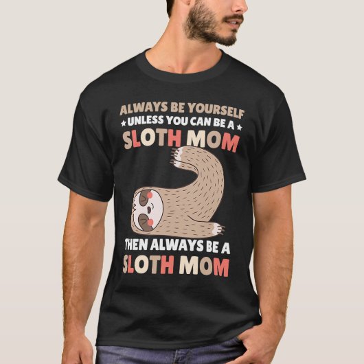 Always be yourself unless you can be a Sloth Mom t T-shirt (Voorkant)
