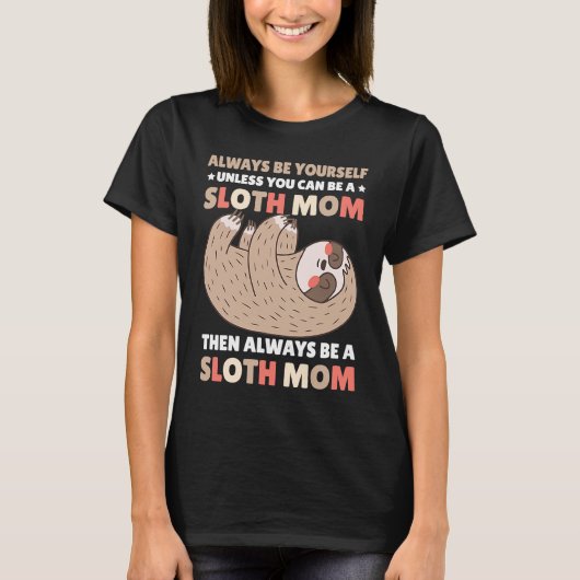 Always be yourself unless you can be a Sloth Mom t T-shirt (Voorkant)