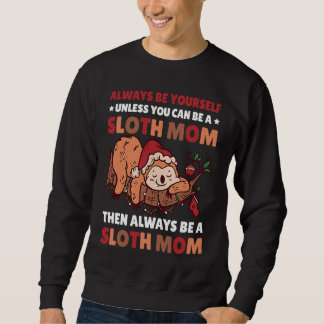Always be yourself unless you can be a Sloth Mom t Trui