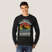 Always Be Yourself Unless You Can Be An Alligator T-shirt (Voorkant volledig)