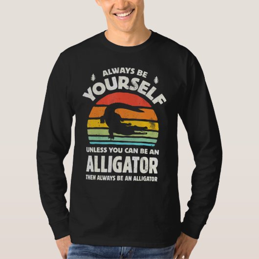 Always Be Yourself Unless You Can Be An Alligator T-shirt (Voorkant)