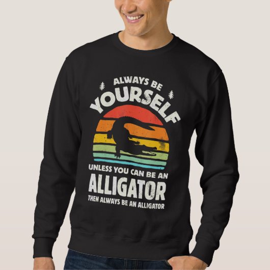 Always Be Yourself Unless You Can Be An Alligator Trui (Voorkant)
