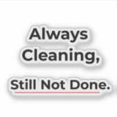 Always Cleaning Still Not Done Funny sticker (Voorkant)
