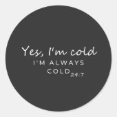 Always Cold 24/7 Humorous Quote Design Ronde Sticker (Voorkant)