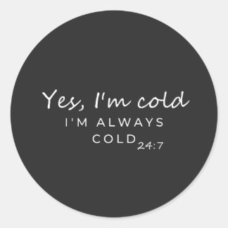 Always Cold 24/7 Humorous Quote Design Ronde Sticker