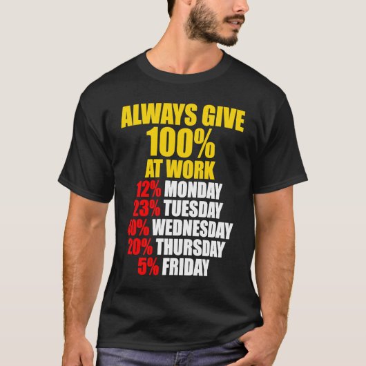 Always Give 100 At Work Monday Through Friday T-shirt (Voorkant)