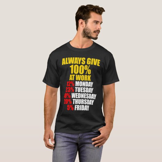 Always Give 100 At Work Monday Through Friday T-shirt (Voorkant volledig)