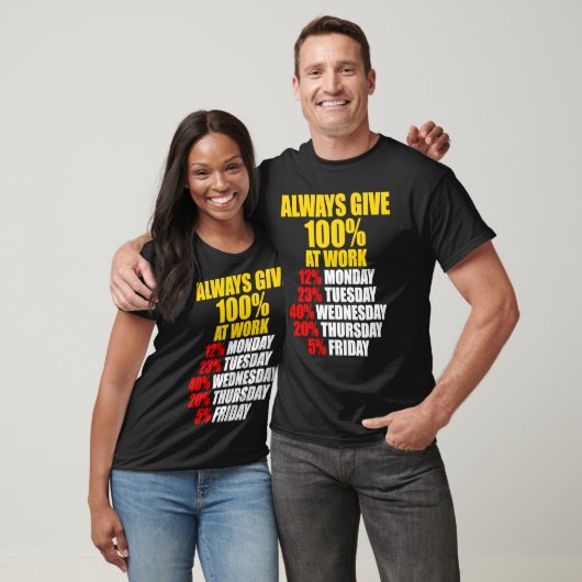 Always Give 100 At Work Monday Through Friday T-shirt (Unisex)
