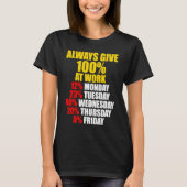 Always Give 100 At Work Monday Through Friday T-shirt (Voorkant)