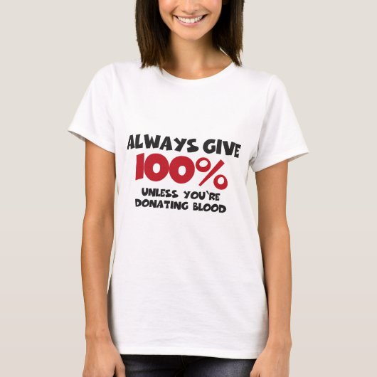 Always give 100% - unless you're donating blood t-shirt (Voorkant)