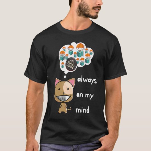 Always on my mind ! Funny cat design Black Friday  T-shirt (Voorkant)