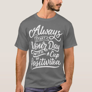 always start your day with a cup of positivitea t-shirt