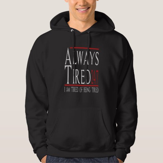 Always Tired 247 Tired Of Being Tired Sarcastic Jo Hoodie (Voorkant)