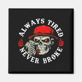 Always Tired Never Broke Funny Skull (on Back)  Magneet (Voorkant)