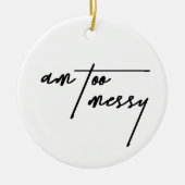 Am Too Messy - Grappig en relatable Briefkaart Keramisch Ornament (Voorkant)