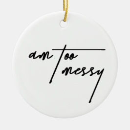 Am Too Messy - Grappig en relatable Briefkaart Keramisch Ornament