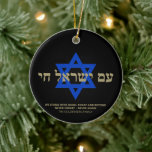 Am Yisrael Chai Hebreeuws zwart goud Ster van Davi Keramisch Ornament<br><div class="desc">Ben Yisrael Chai Hebreeuwse tekst met faux gold gepersonaliseerde aangepaste tekst en blue Star of David op zwarte achtergrond aan de ene kant van het ornament. De Israëlische vlag staat aan de andere kant van ornament. Verkrijgbaar in vele vormen en materialen. Am Yisrael Chai, Het volk van Israël leeft, de...</div>