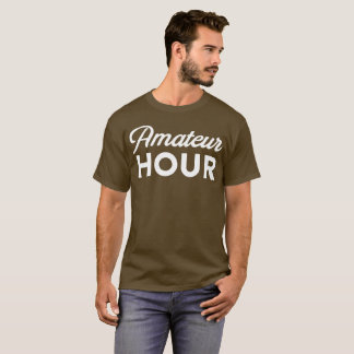 Amateur Hour fuuny self-expression humor T-shirt